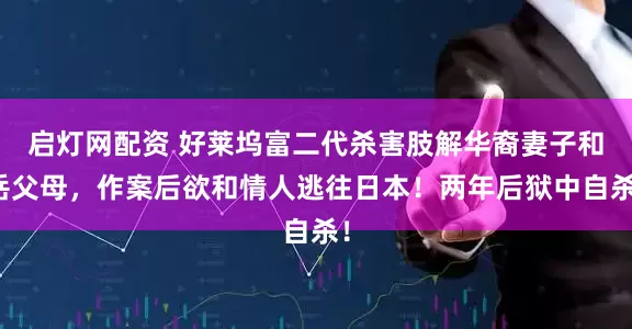 启灯网配资 好莱坞富二代杀害肢解华裔妻子和岳父母，作案后欲和情人逃往日本！两年后狱中自杀！